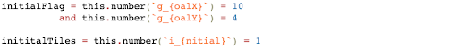 initialFlag = this.number(`g_{oalX}`) = 10 and this.number(`g_{oalY}`) = 4 inititalTiles = this.number(`i_{nitial}`) = 1